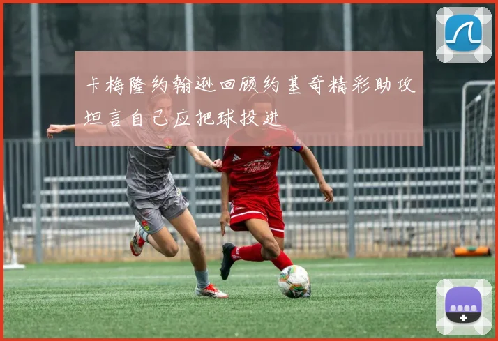 卡梅隆约翰逊回顾约基奇精彩助攻坦言自己应把球投进