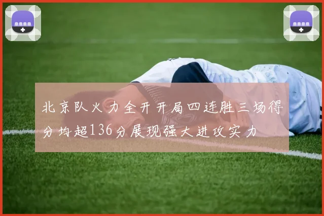 北京队火力全开开局四连胜三场得分均超136分展现强大进攻实力