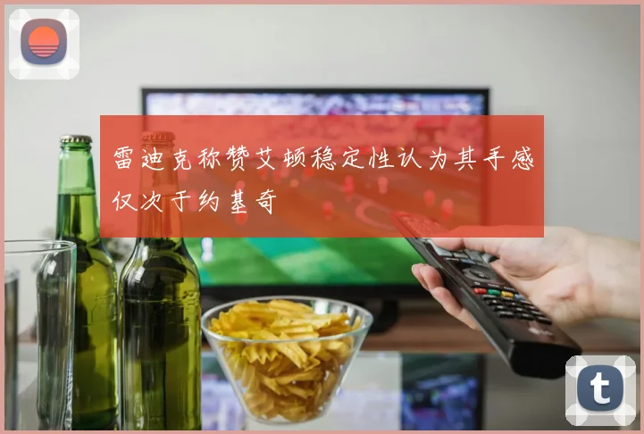 雷迪克称赞艾顿稳定性认为其手感仅次于约基奇