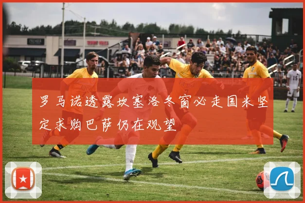罗马诺透露坎塞洛冬窗必走国米坚定求购巴萨仍在观望